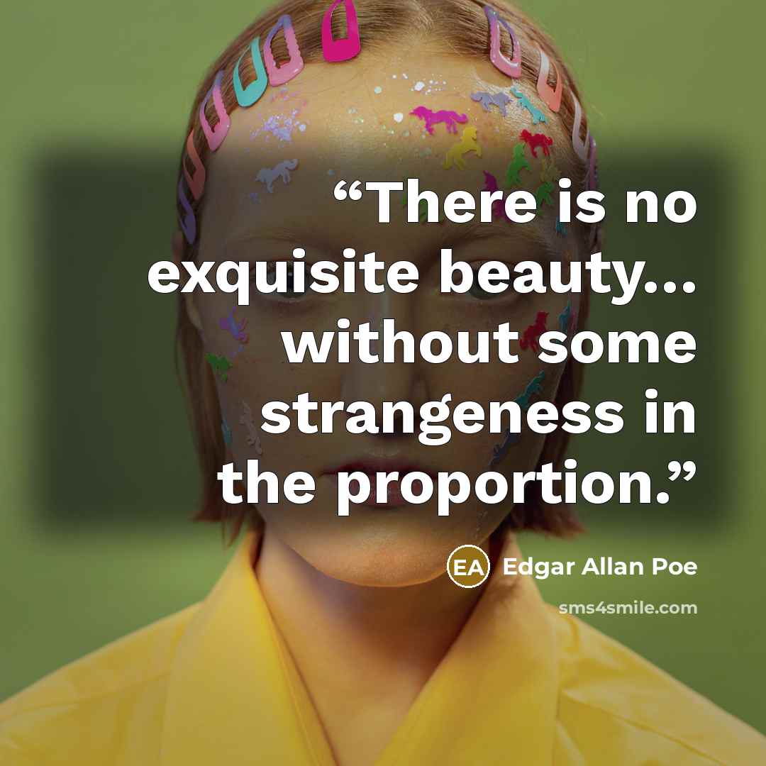 “There is no exquisite beauty… without some strangeness in the proportion.” quote by Edgar Allan Poe