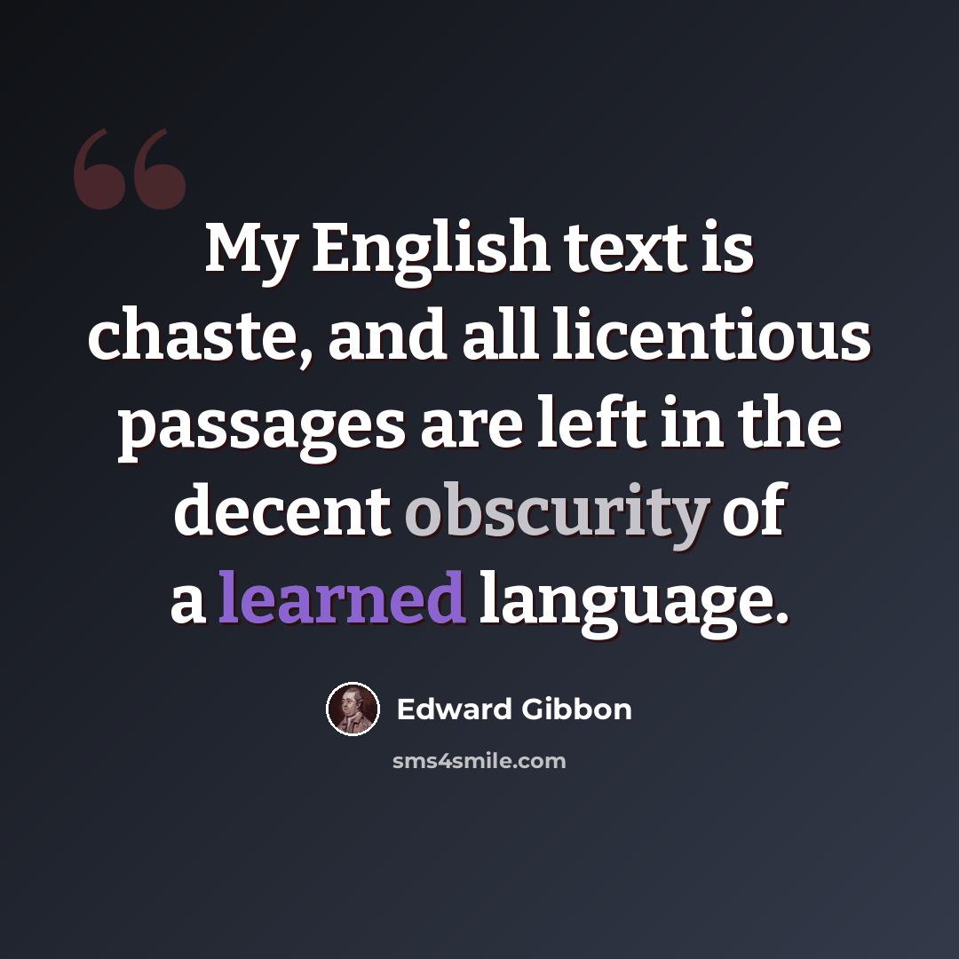 “My English text is chaste, and all licentious passages are left in the decent obscurity of a learned language.” quote by Edward Gibbon