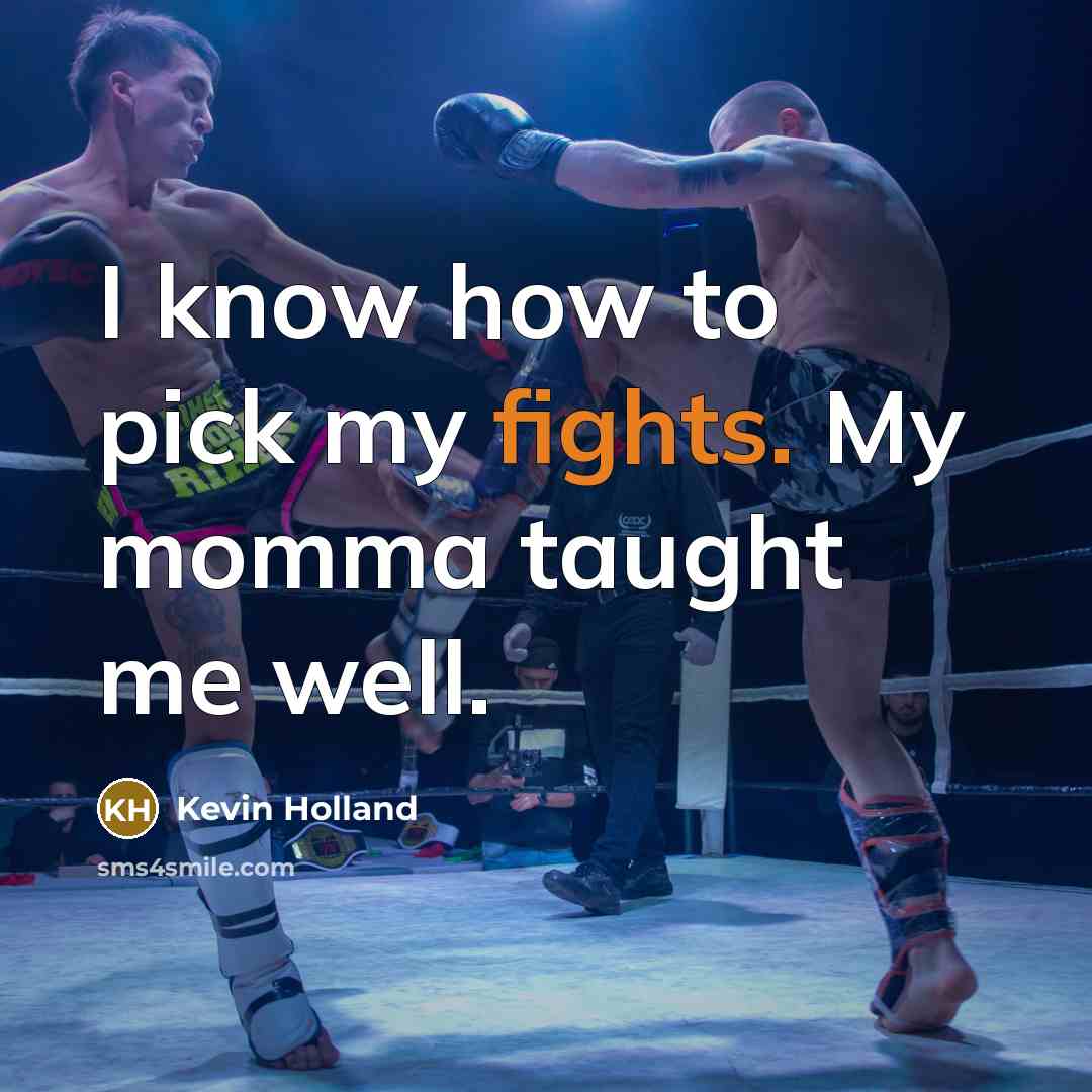 “I know how to pick my fights. My momma taught me well.” quote by Kevin Holland