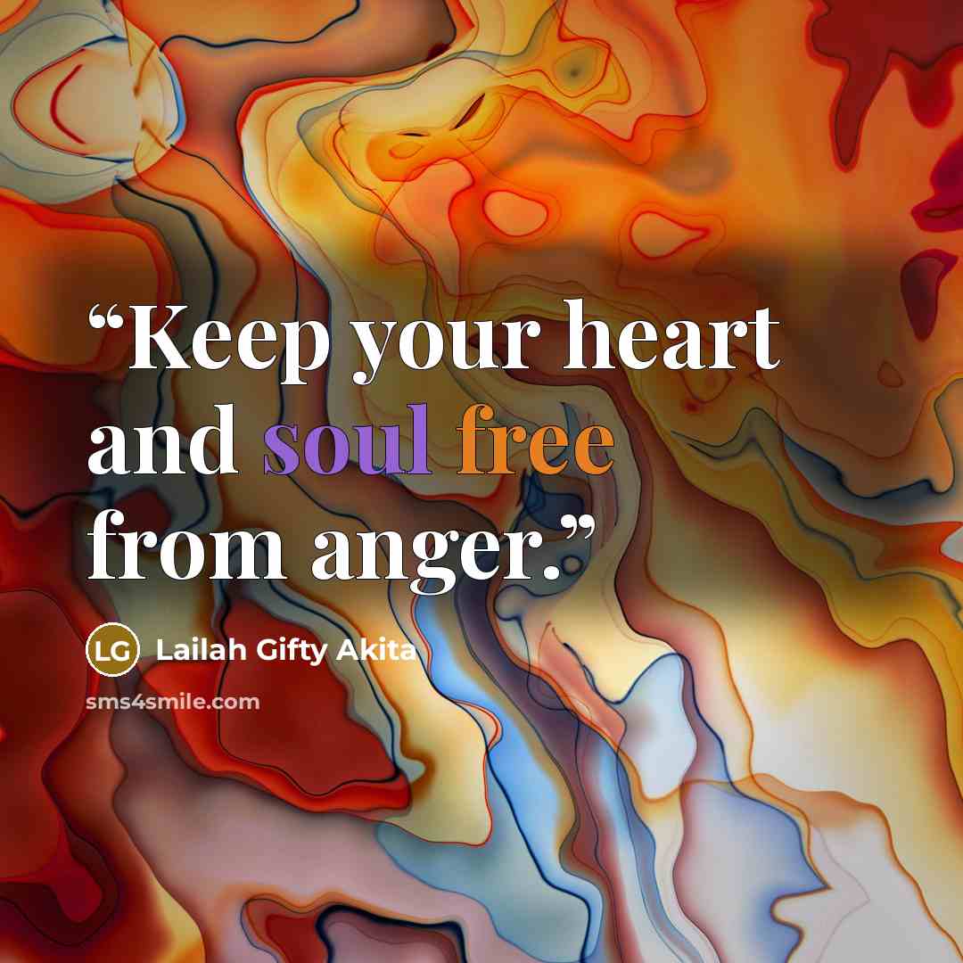 “Keep your heart and soul free from anger.” quote by Lailah Gifty Akita