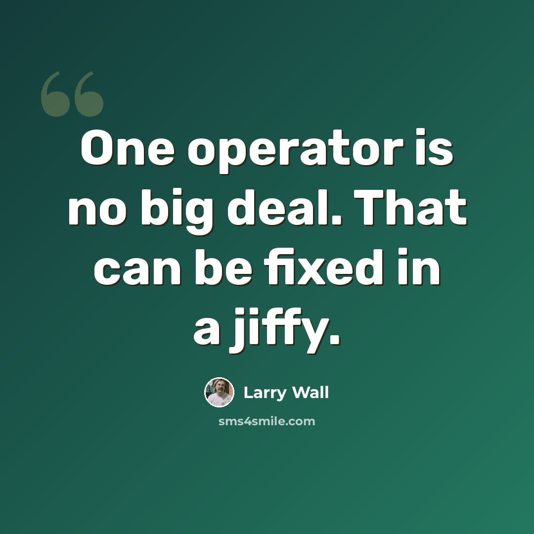 “One operator is no big deal. That can be fixed in a jiffy.” quote by Larry Wall
