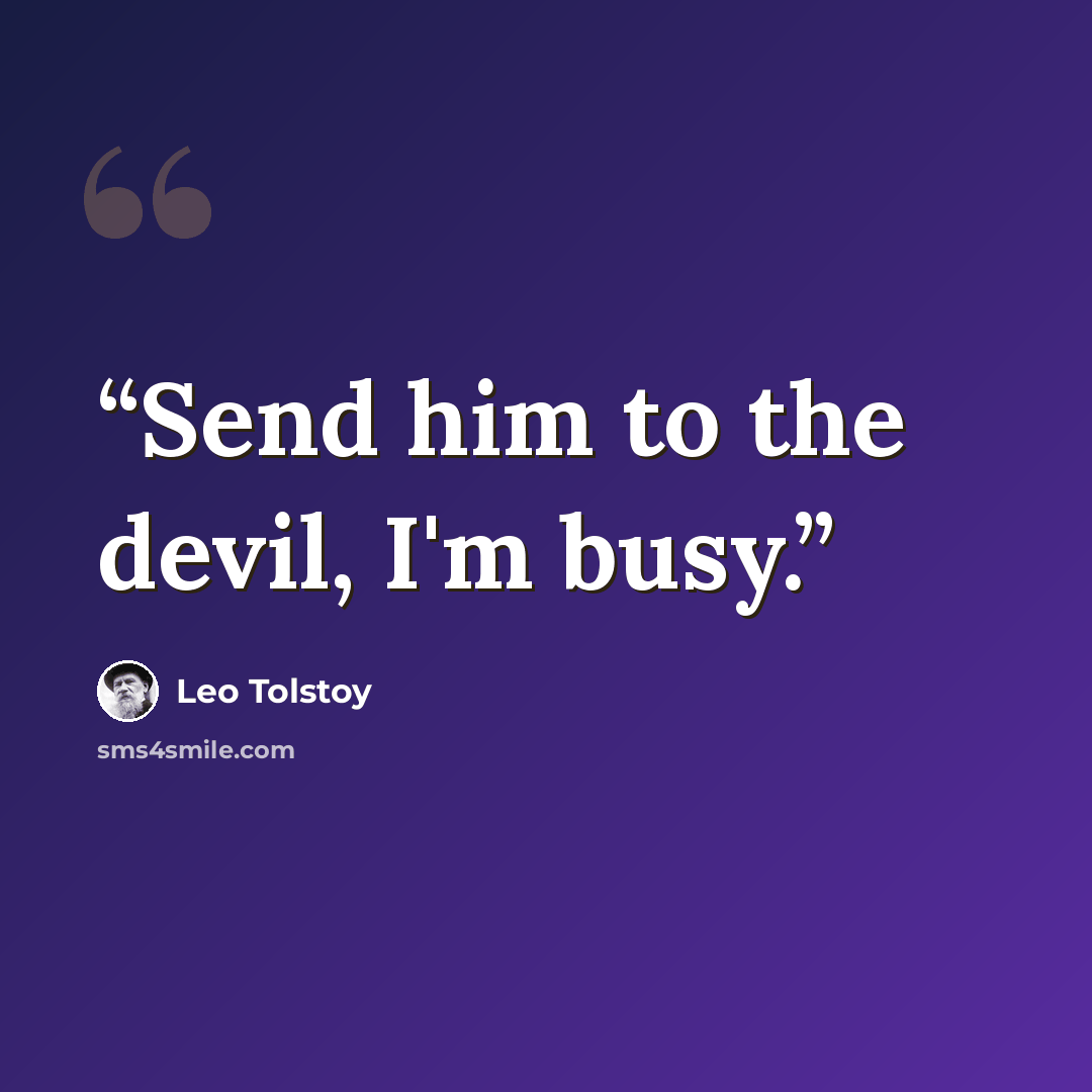 “Send him to the devil, I'm busy.” quote by Leo Tolstoy