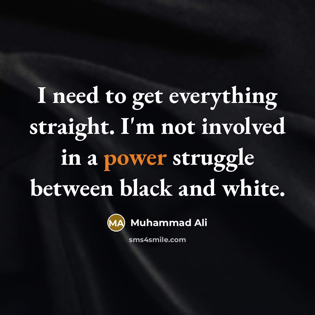 “I need to get everything straight. I'm not involved in a power struggle between black and white.” quote by Muhammad Ali