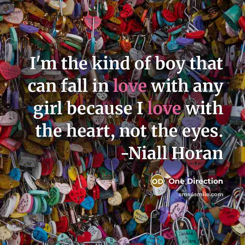 “I'm the kind of boy that can fall in love with any girl because I love with the heart, not the eyes. -Niall Horan” quote by One Direction