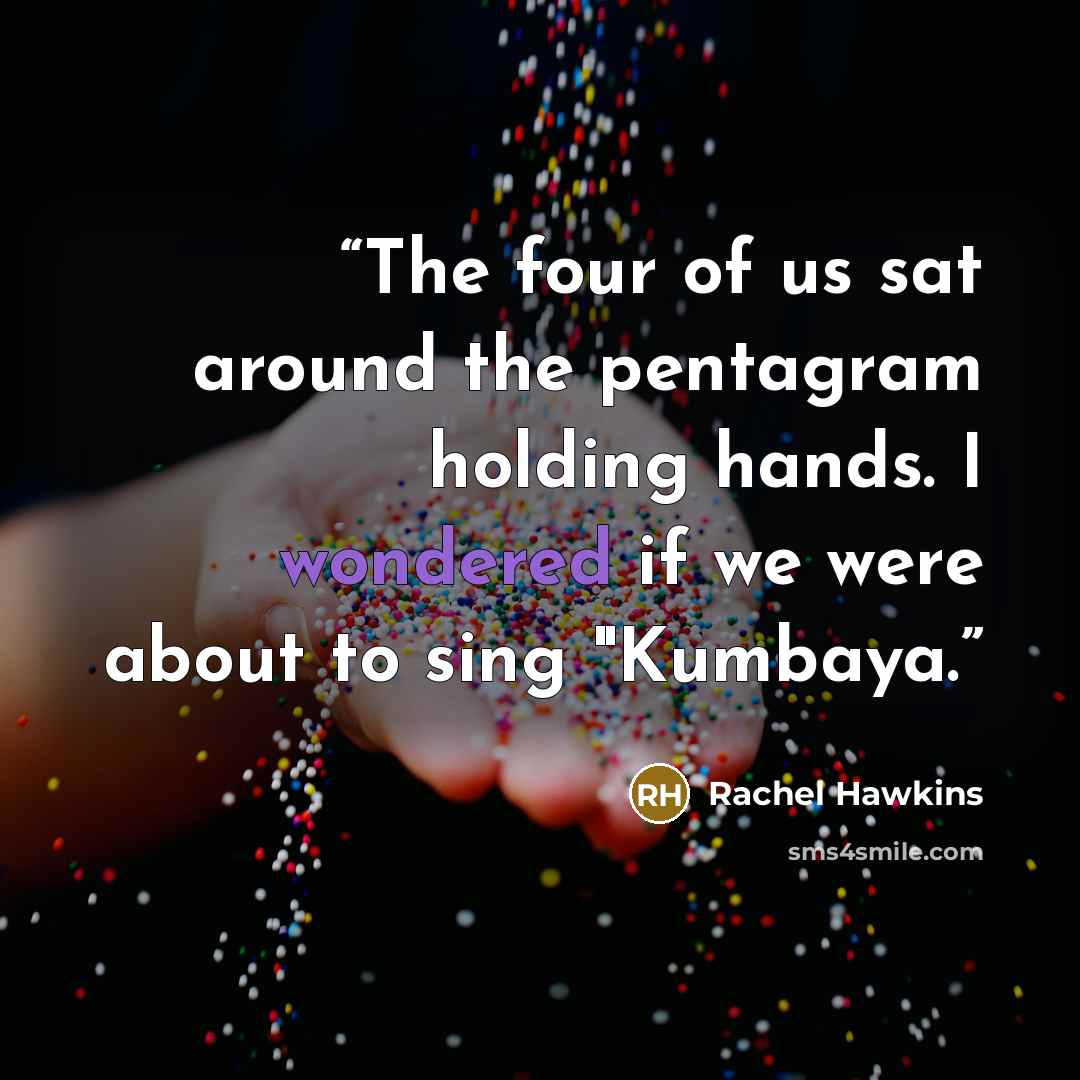 “The four of us sat around the pentagram holding hands. I wondered if we were about to sing "Kumbaya.” quote by Rachel Hawkins