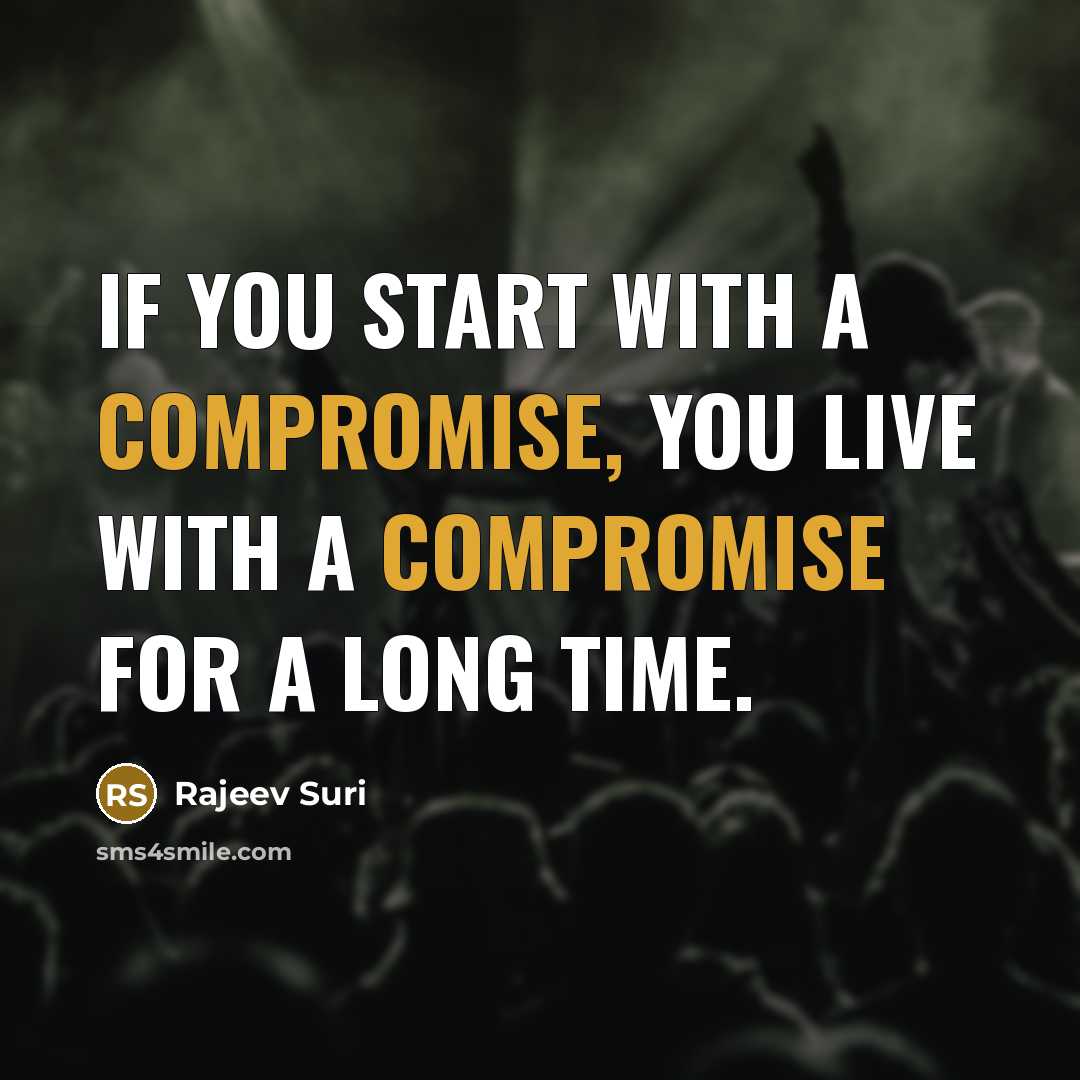 “If you start with a compromise, you live with a compromise for a long time.” quote by Rajeev Suri