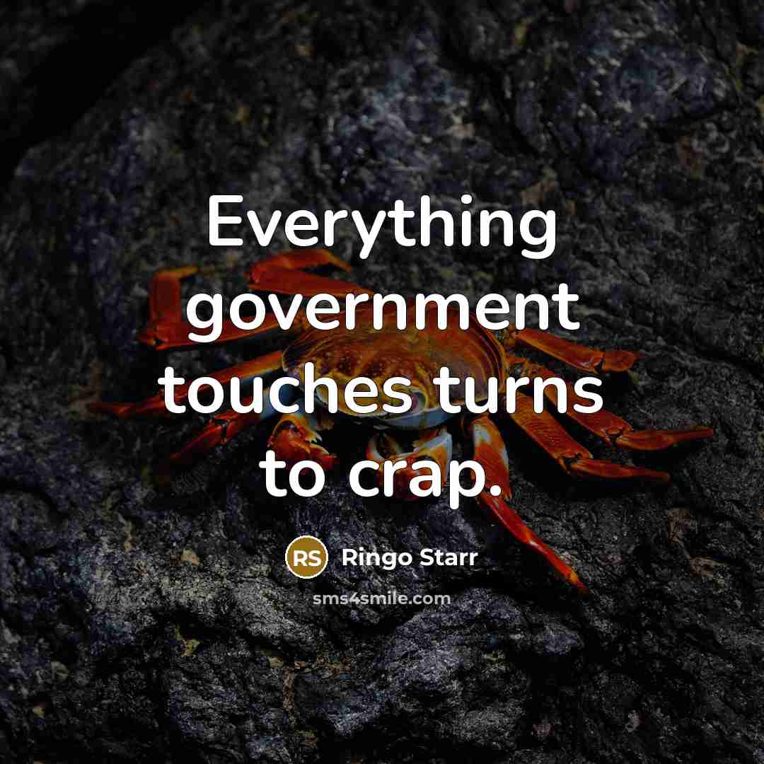 “Everything government touches turns to crap.” quote by Ringo Starr