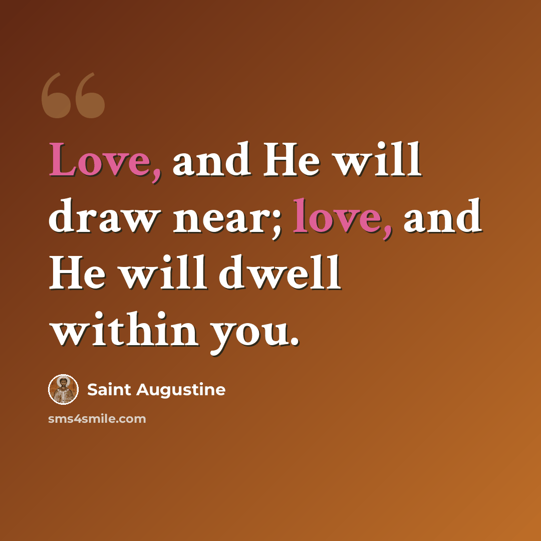 “Love, and He will draw near; love, and He will dwell within you.” quote by Saint Augustine