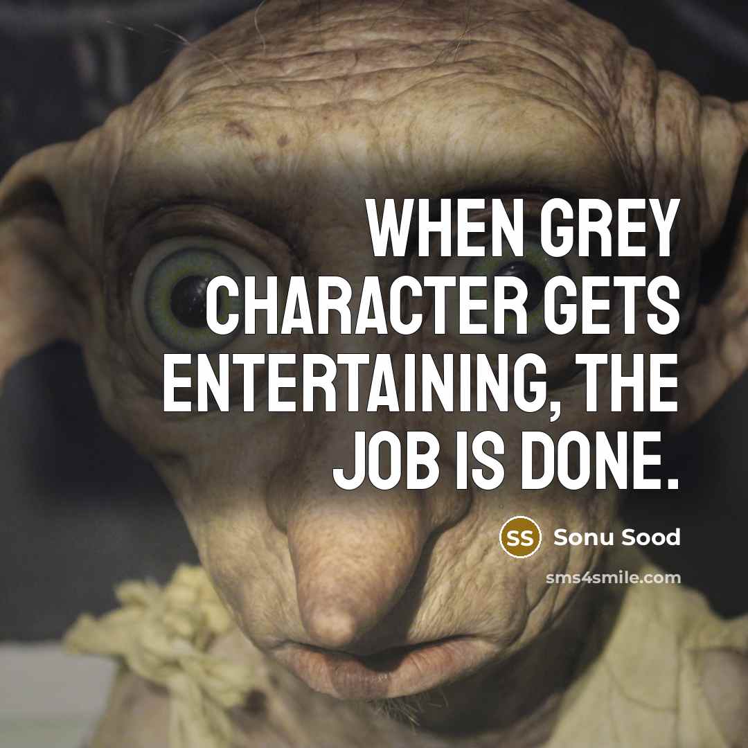 “When grey character gets entertaining, the job is done.” quote by Sonu Sood