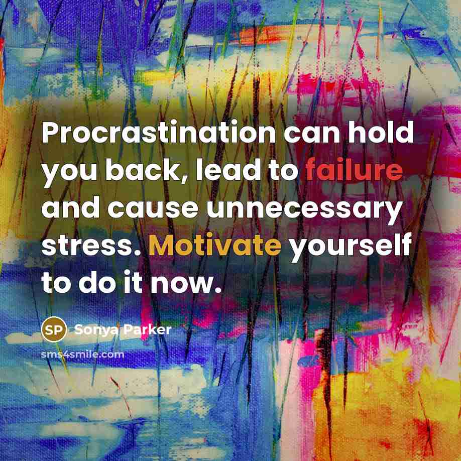 “Procrastination can hold you back, lead to failure and cause unnecessary stress. Motivate yourself to do it now.” quote by SONYA PARKER