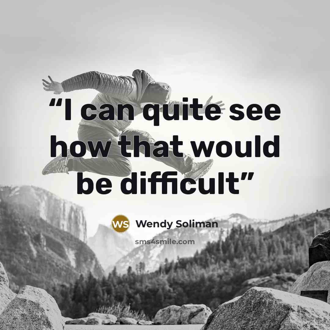“I can quite see how that would be difficult” quote by Wendy Soliman