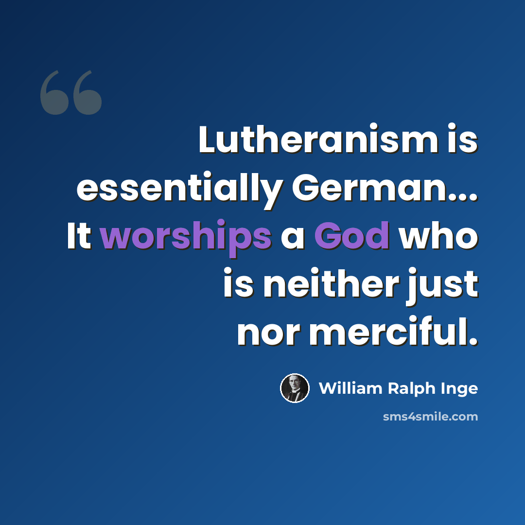 “Lutheranism is essentially German... It worships a God who is neither just nor merciful.” quote by William Ralph Inge