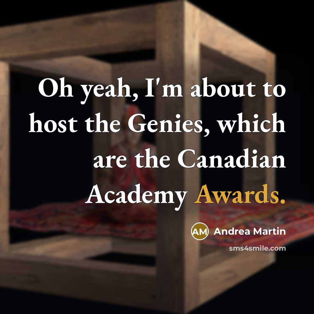 “Oh yeah, I'm about to host the Genies, which are the Canadian Academy Awards.” quote by Andrea Martin