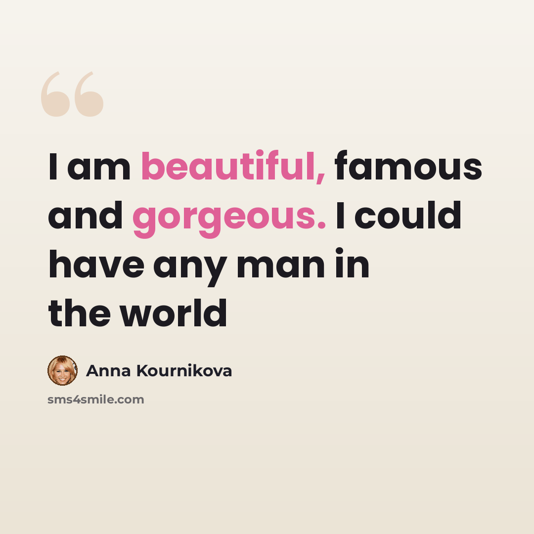 “I am beautiful, famous and gorgeous. I could have any man in the world” quote by Anna Kournikova