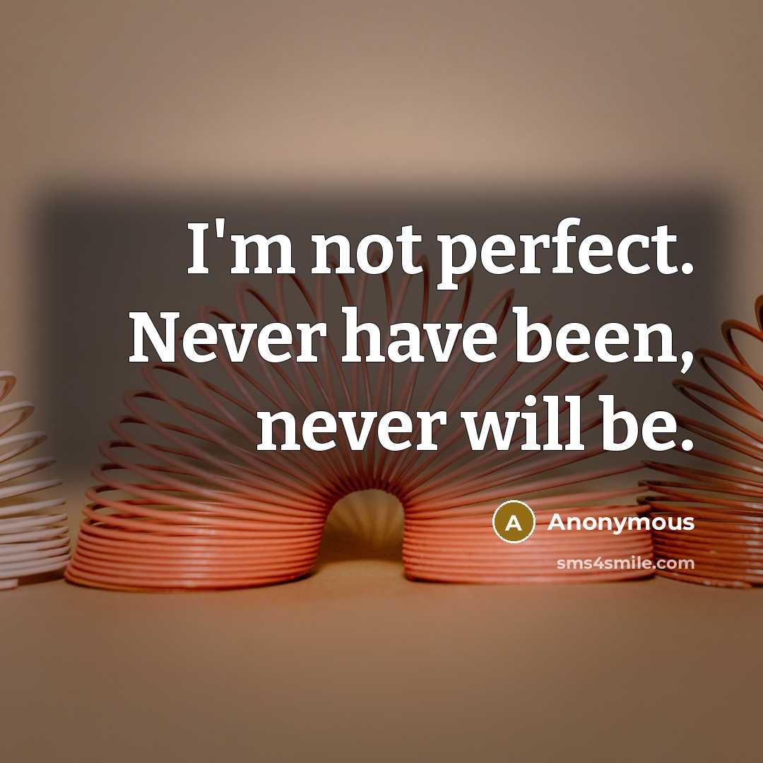“I'm not perfect. Never have been, never will be.” quote by Anonymous