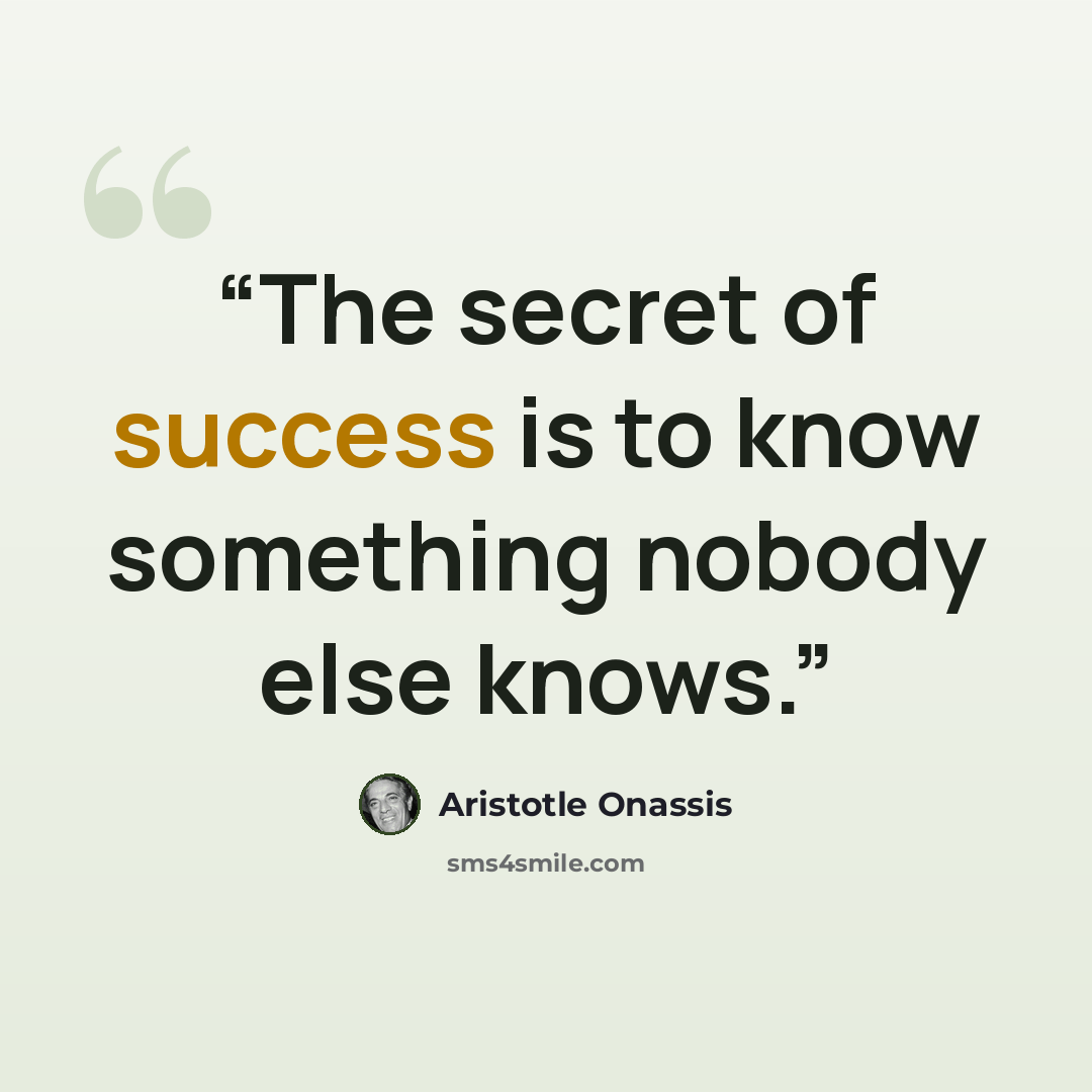 “The secret of success is to know something nobody else knows.” quote by Aristotle Onassis