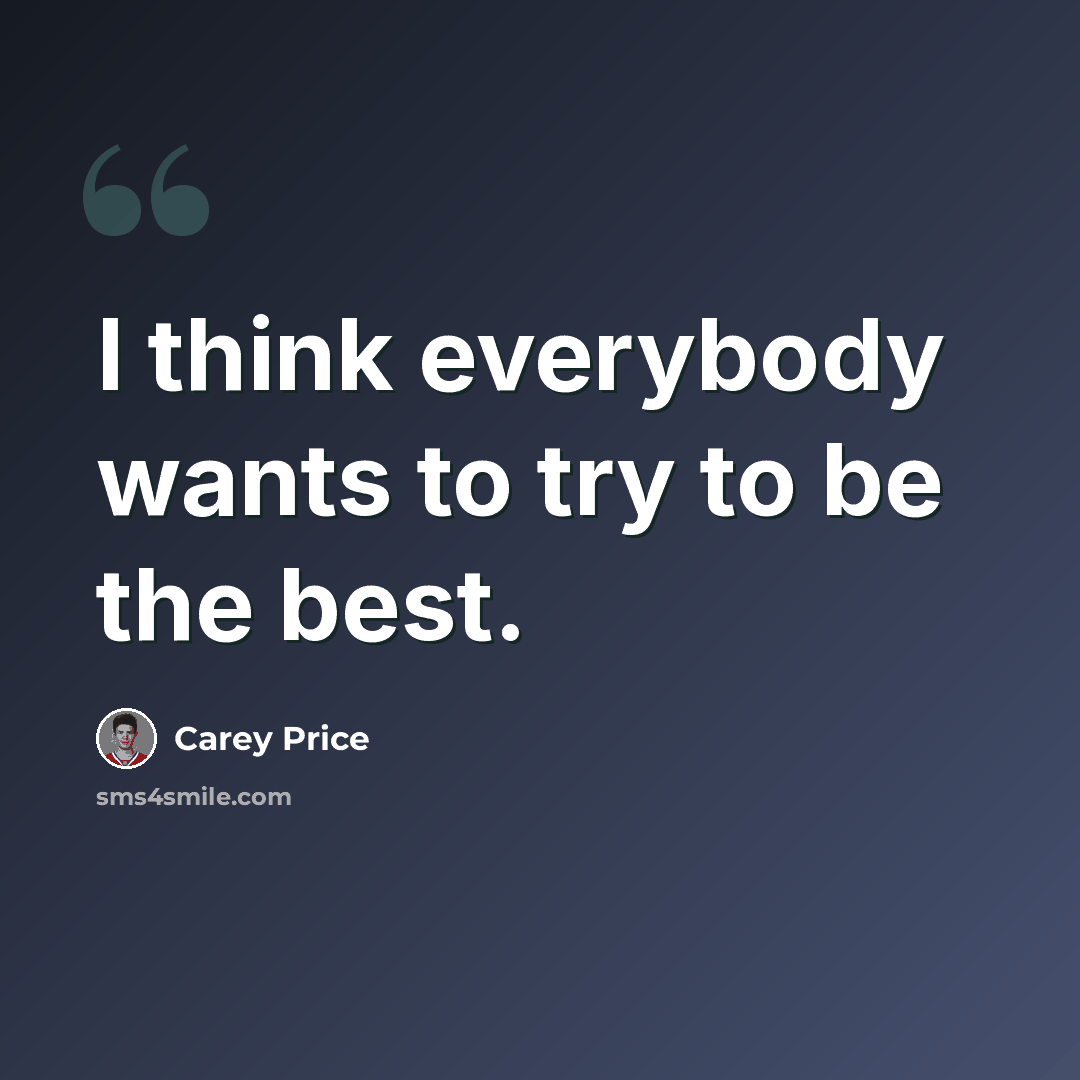 “I think everybody wants to try to be the best.” quote by Carey Price