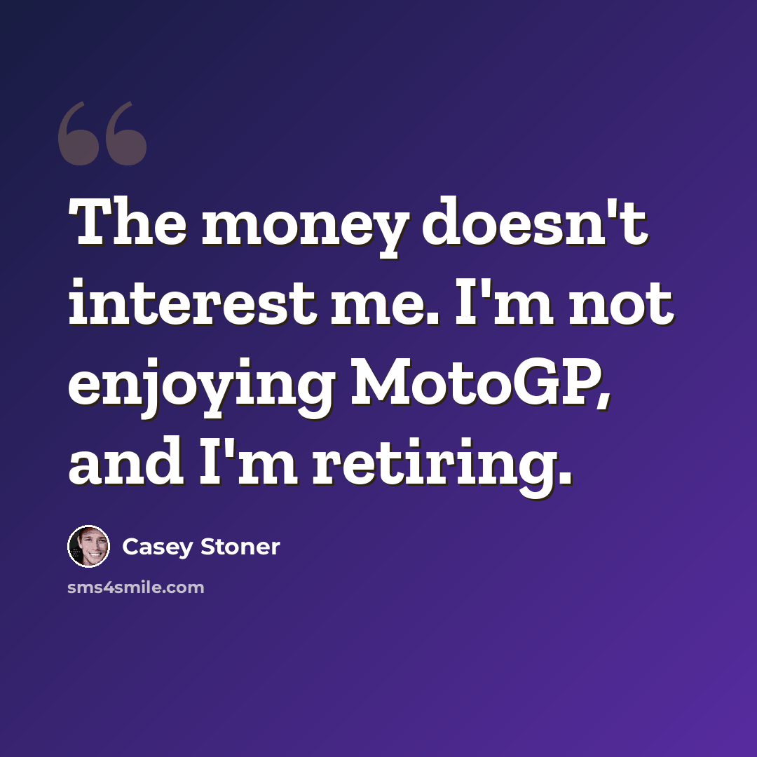 “The money doesn't interest me. I'm not enjoying MotoGP, and I'm retiring.” quote by Casey Stoner