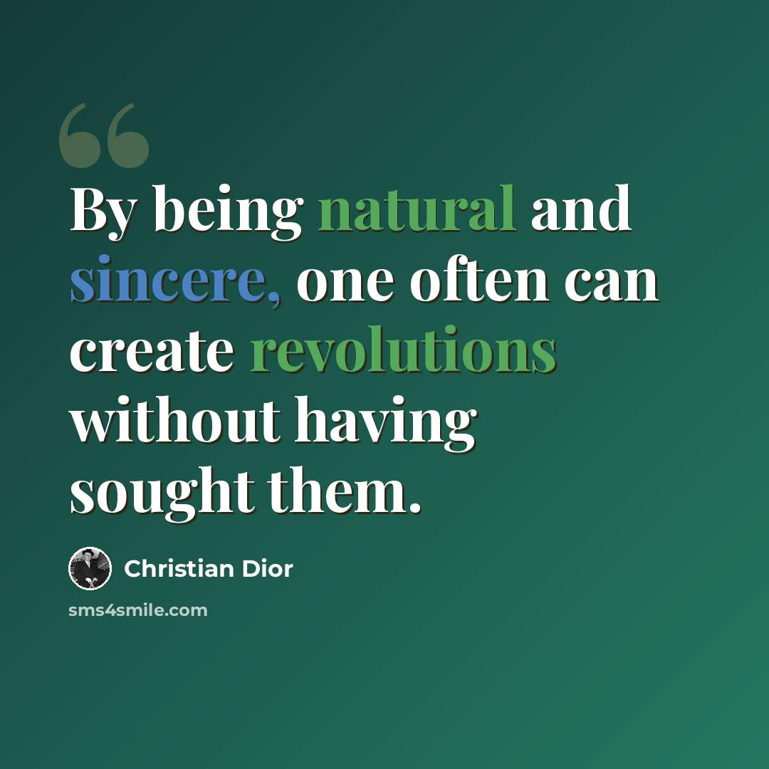 “By being natural and sincere, one often can create revolutions without having sought them.” quote by Christian Dior