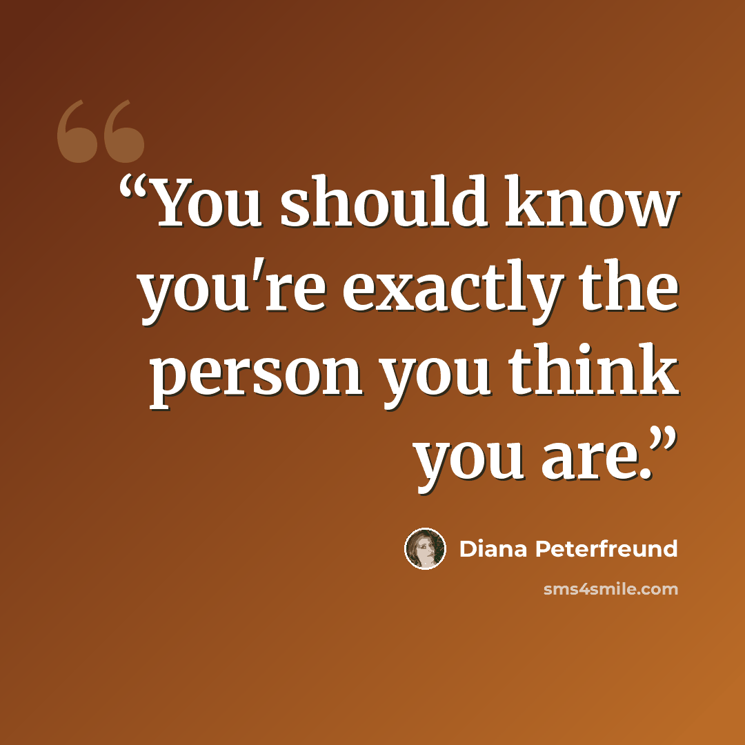“You should know you're exactly the person you think you are.” quote by Diana Peterfreund