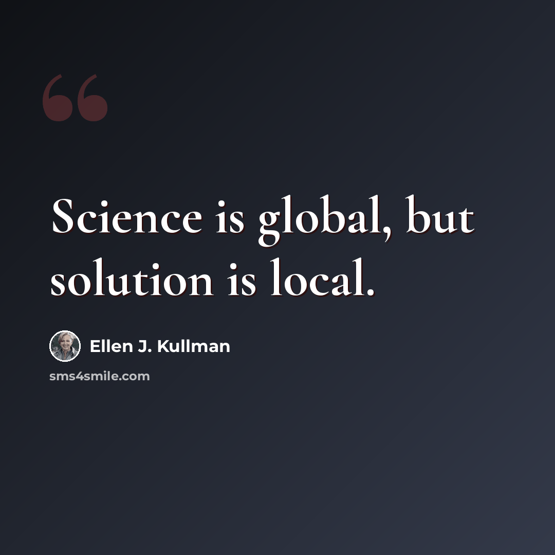 “Science is global, but solution is local.” quote by Ellen J. Kullman