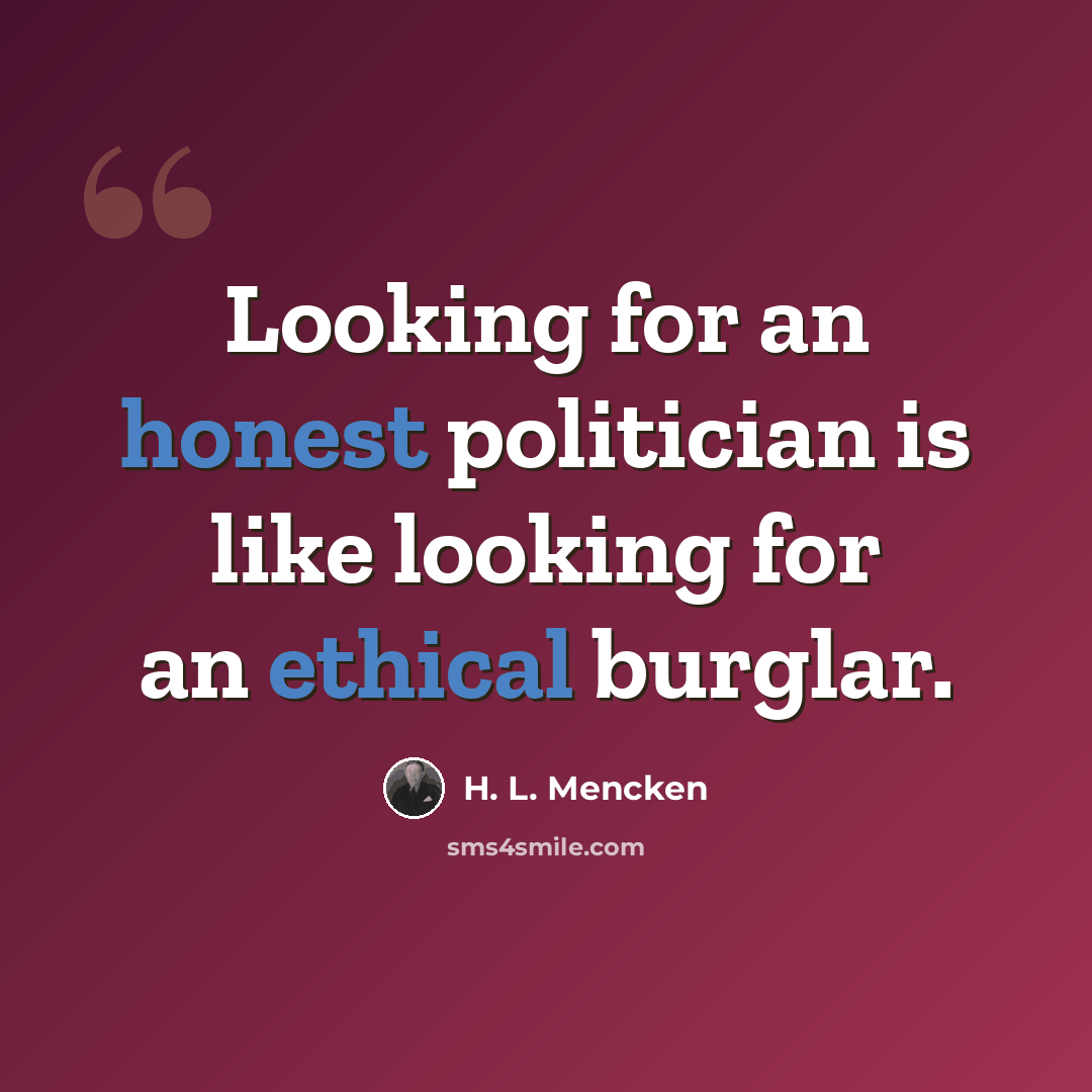 “Looking for an honest politician is like looking for an ethical burglar.” quote by H. L. Mencken