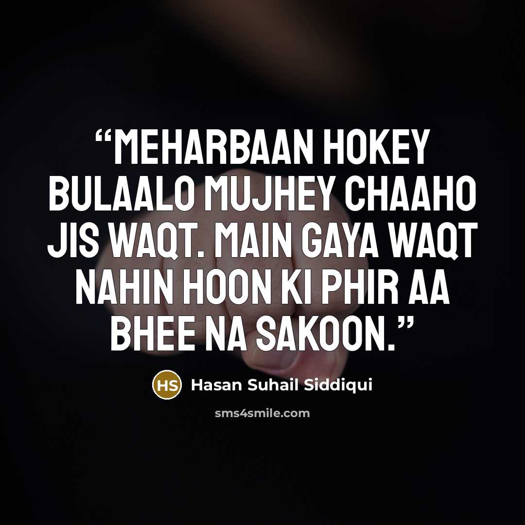 “Meharbaan hokey bulaalo mujhey chaaho jis waqt. Main gaya waqt nahin hoon ki phir aa bhee na sakoon.” quote by Hasan Suhail Siddiqui