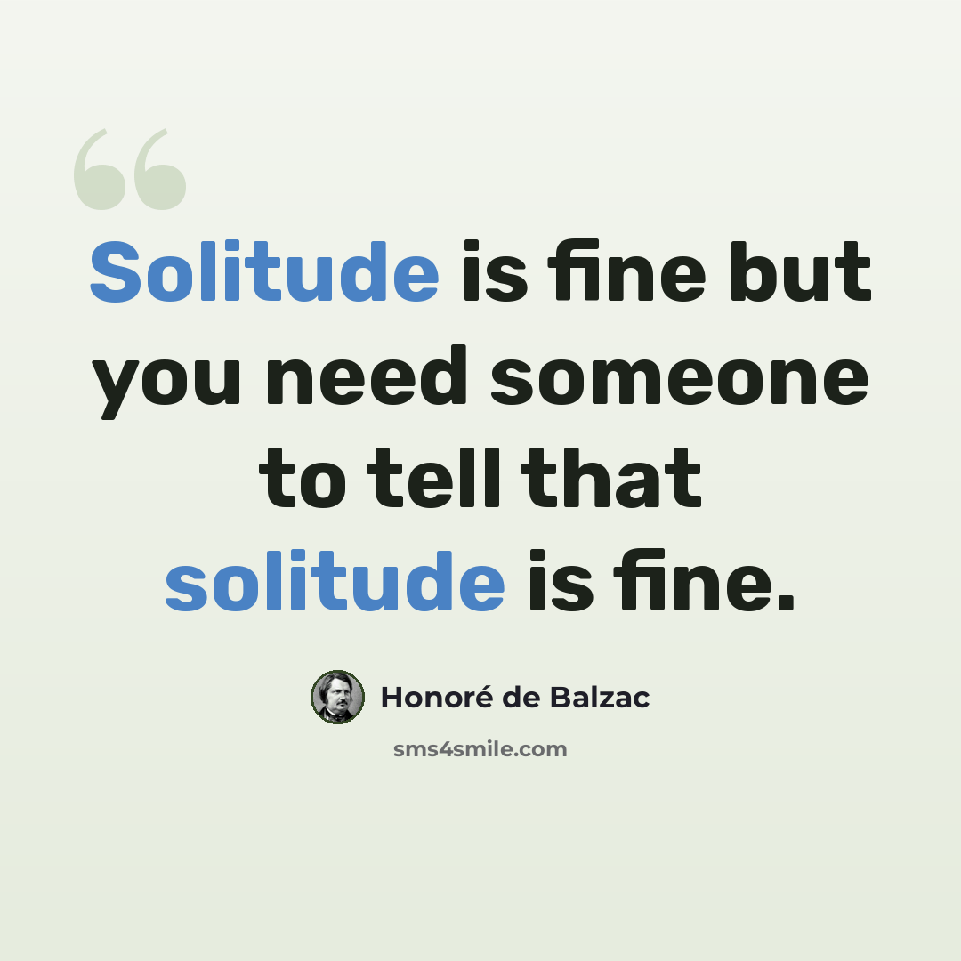 “Solitude is fine but you need someone to tell that solitude is fine.” quote by Honore De Balzac