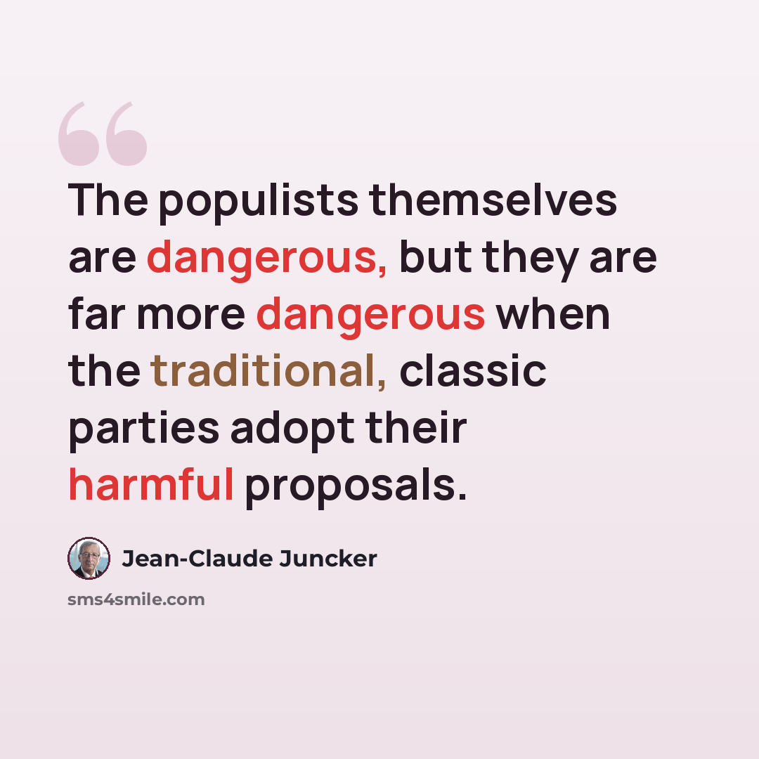 “The populists themselves are dangerous, but they are far more dangerous when the traditional, classic parties adopt their harmful proposals.” quote by Jean-Claude Juncker