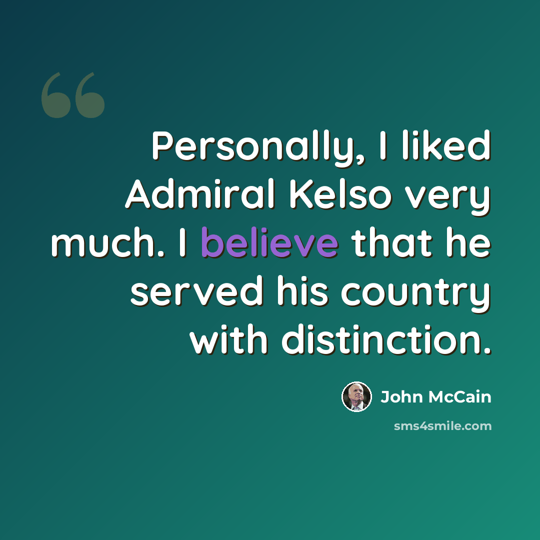 “Personally, I liked Admiral Kelso very much. I believe that he served his country with distinction.” quote by John McCain