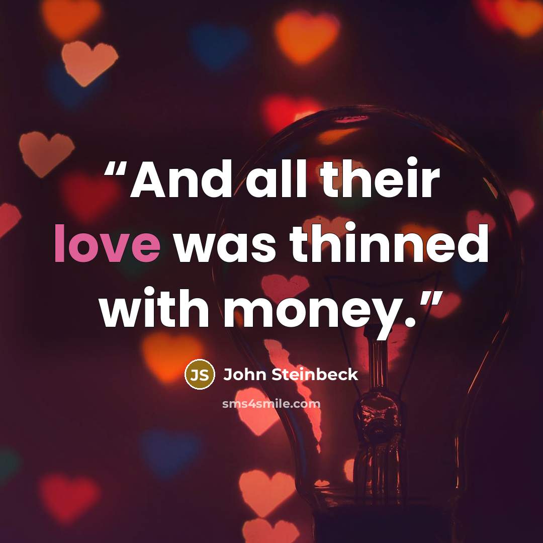 “And all their love was thinned with money.” quote by John Steinbeck