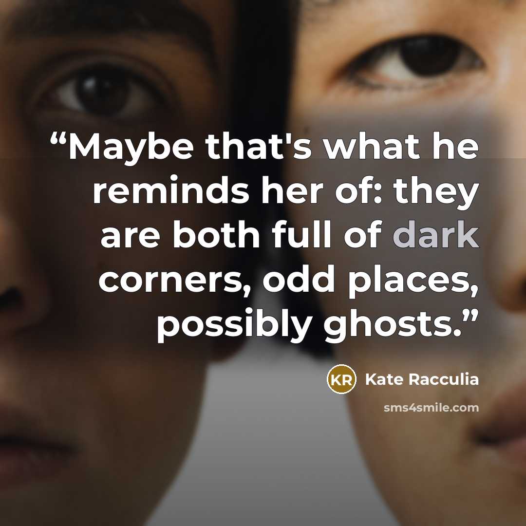“Maybe that's what he reminds her of: they are both full of dark corners, odd places, possibly ghosts.” quote by Kate Racculia