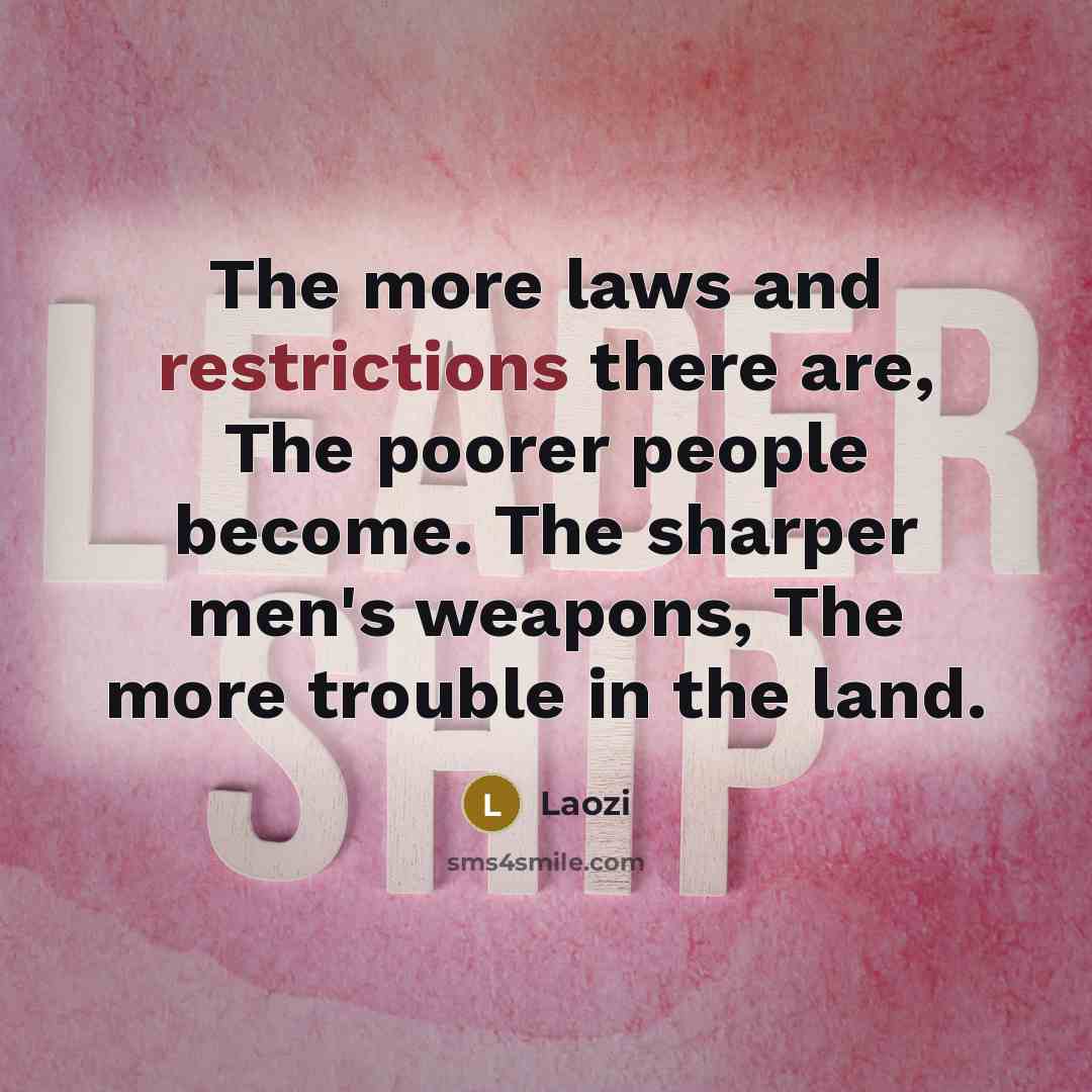 “The more laws and restrictions there are, The poorer people become. The sharper men's weapons, The more trouble in the land.” quote by Laozi