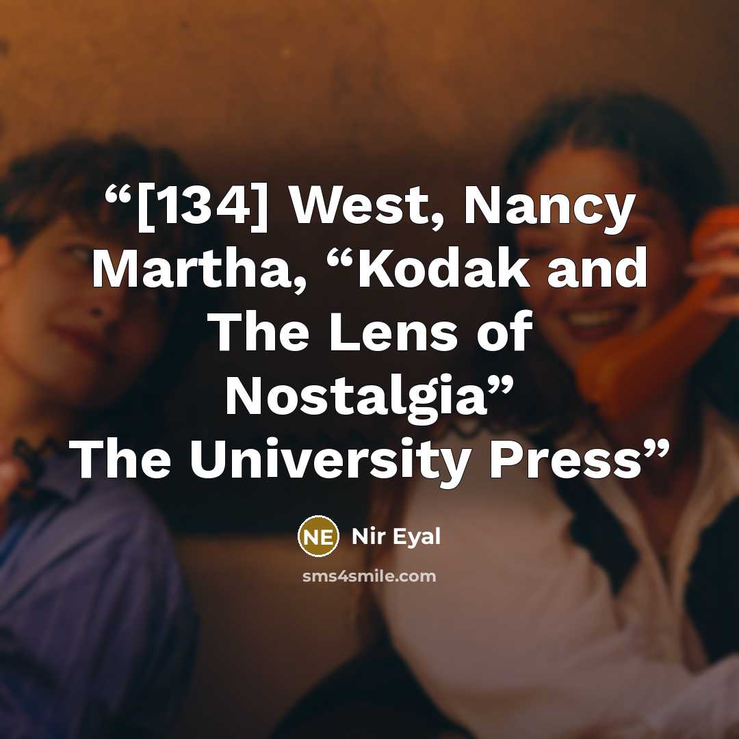 “[134] West, Nancy Martha, “Kodak and The Lens of Nostalgia” The University Press” quote by Nir Eyal