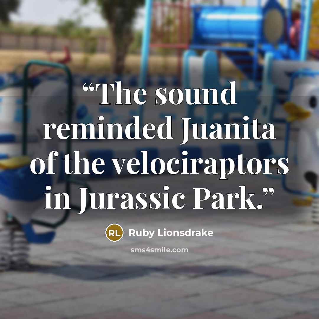“The sound reminded Juanita of the velociraptors in Jurassic Park.” quote by Ruby Lionsdrake