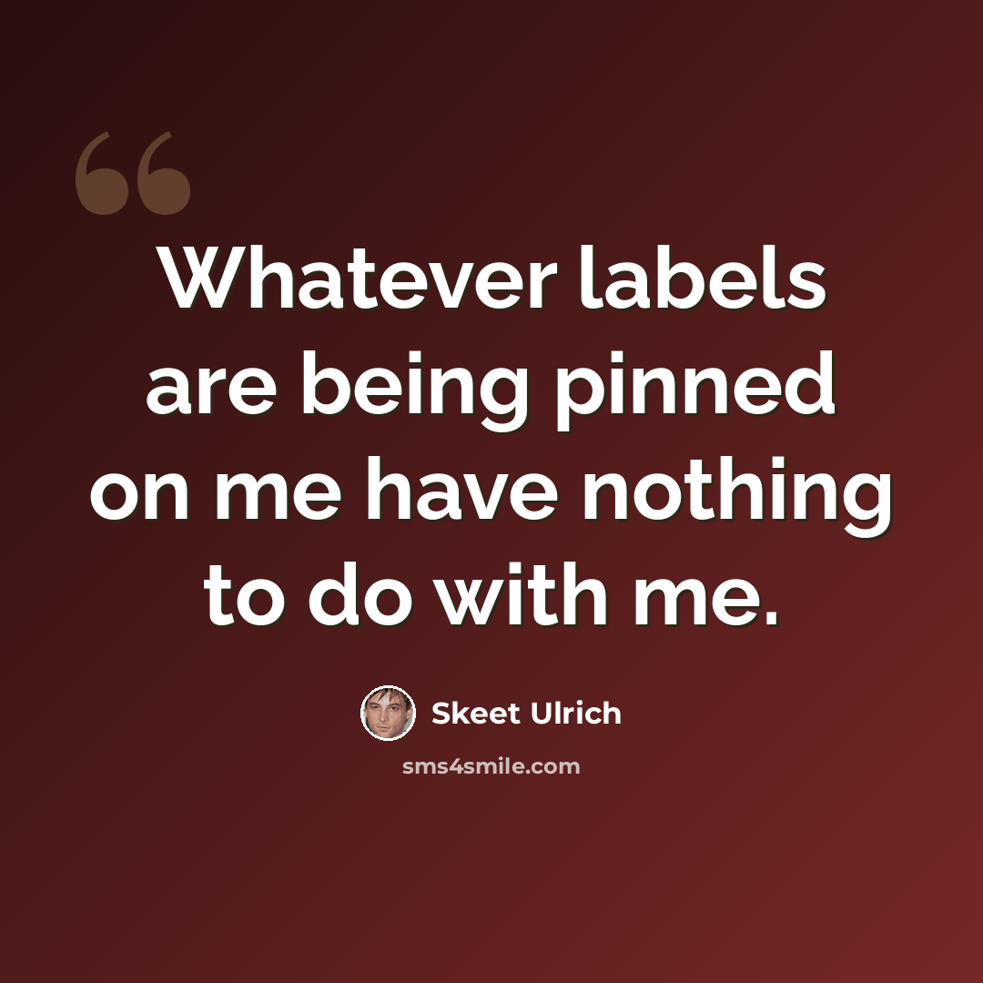 “Whatever labels are being pinned on me have nothing to do with me.” quote by Skeet Ulrich