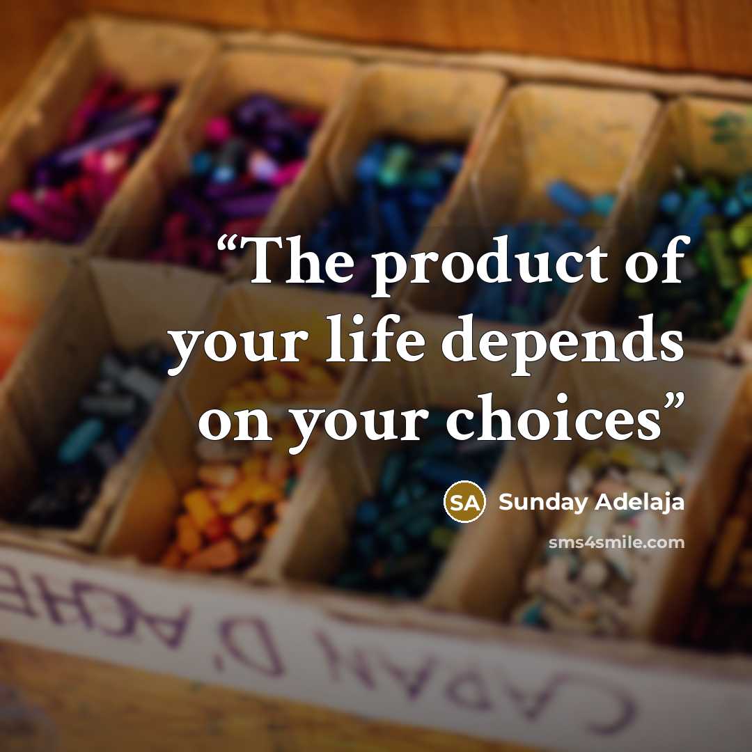 “The product of your life depends on your choices” quote by Sunday Adelaja