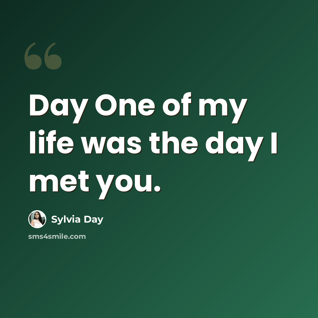 “Day One of my life was the day I met you.” quote by Sylvia Day