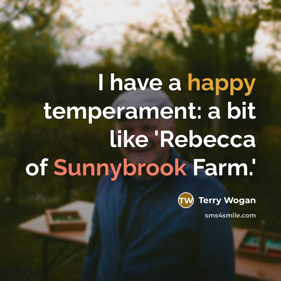 “I have a happy temperament: a bit like 'Rebecca of Sunnybrook Farm.'” quote by Terry Wogan