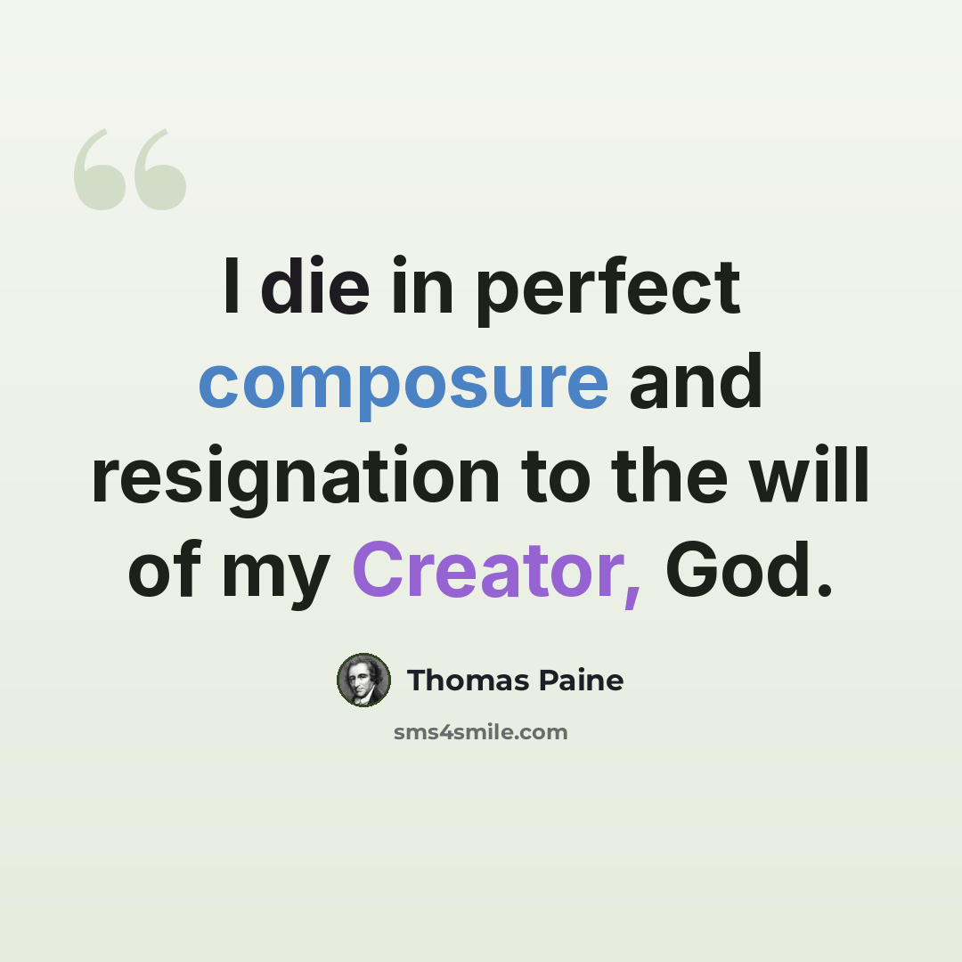 “I die in perfect composure and resignation to the will of my Creator, God.” quote by Thomas Paine