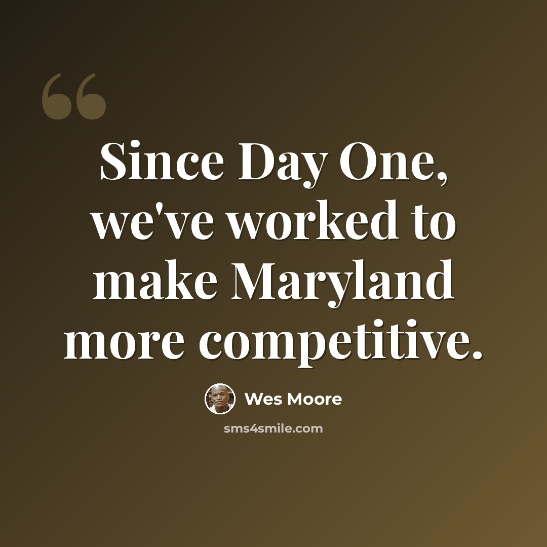 “Since Day One, we've worked to make Maryland more competitive.” quote by Wes Moore