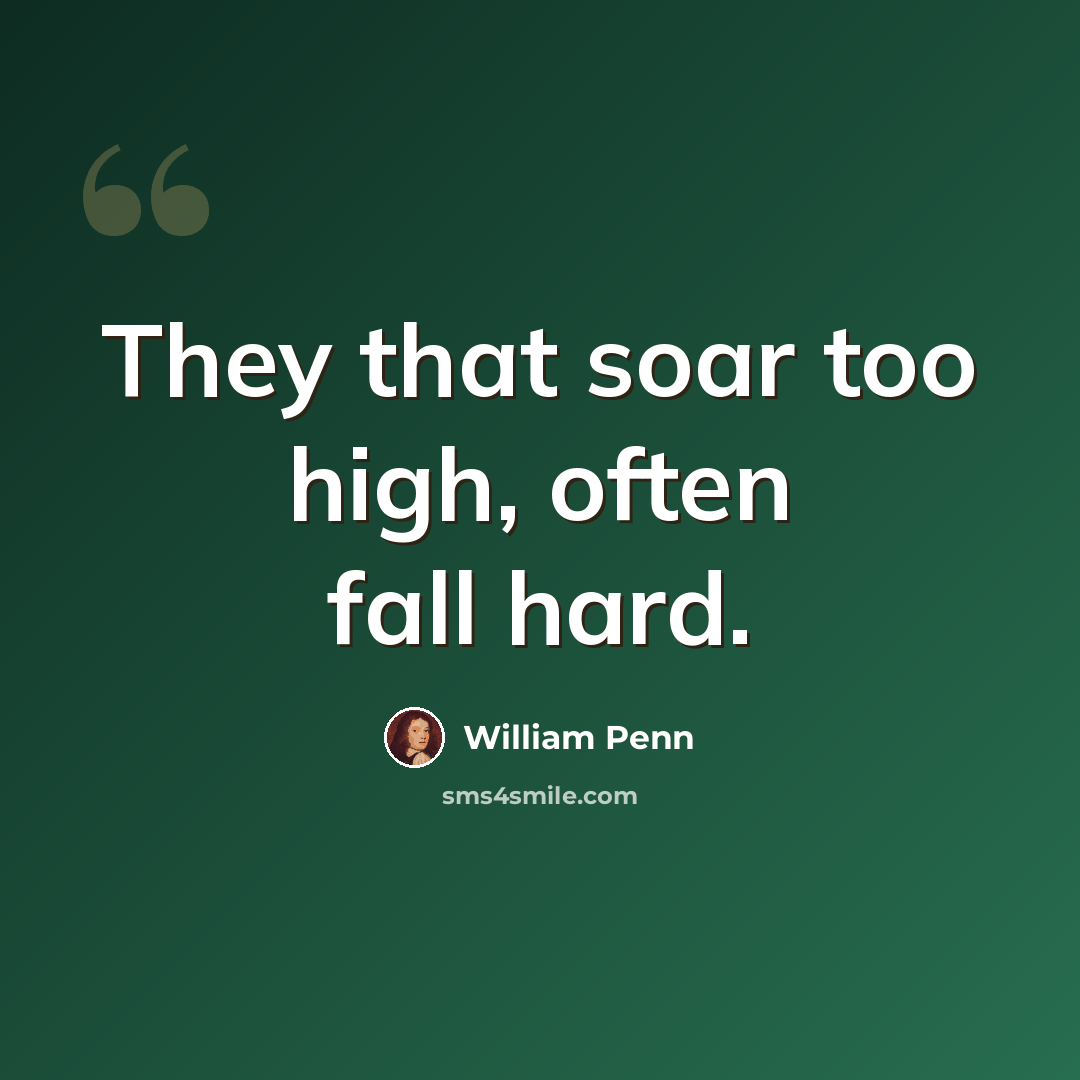 “They that soar too high, often fall hard.” quote by William Penn