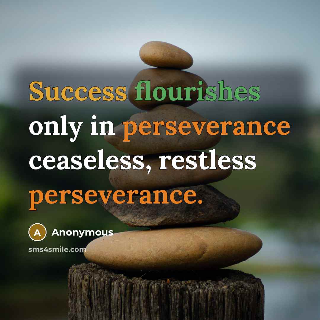 “Success flourishes only in perseverance ceaseless, restless perseverance.” quote by Anonymous