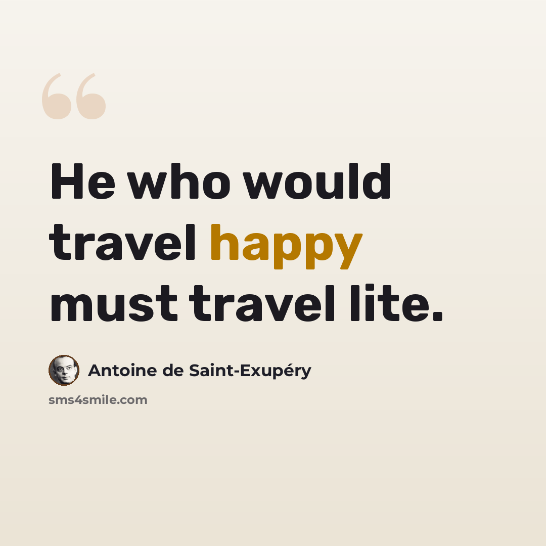 “He who would travel happy must travel lite.” quote by Antoine de Saint-Exupery
