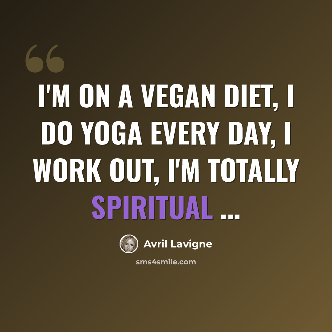 “I'm on a vegan diet, I do yoga every day, I work out, I'm totally spiritual ...” quote by Avril Lavigne