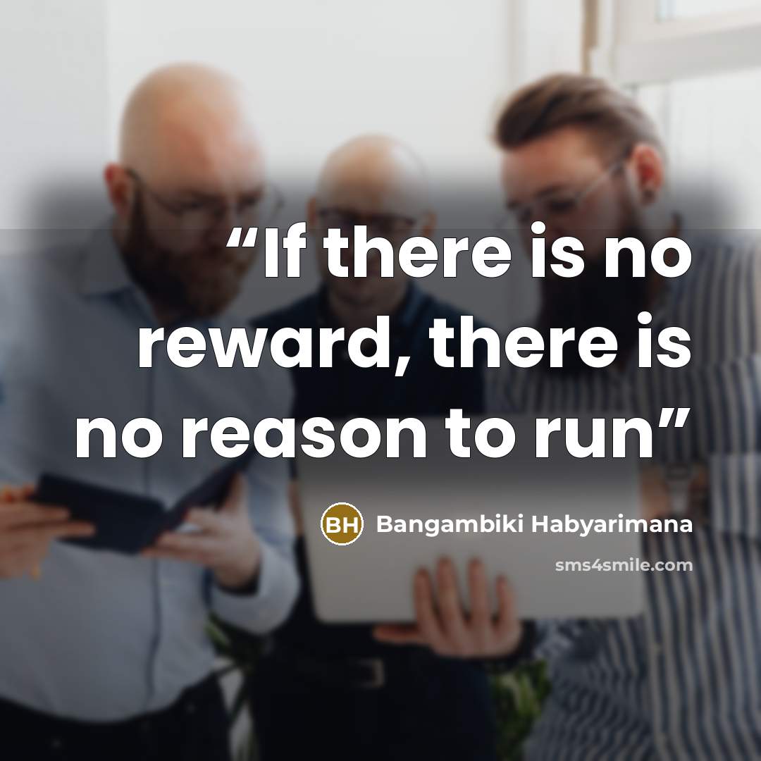 “If there is no reward, there is no reason to run” quote by Bangambiki Habyarimana