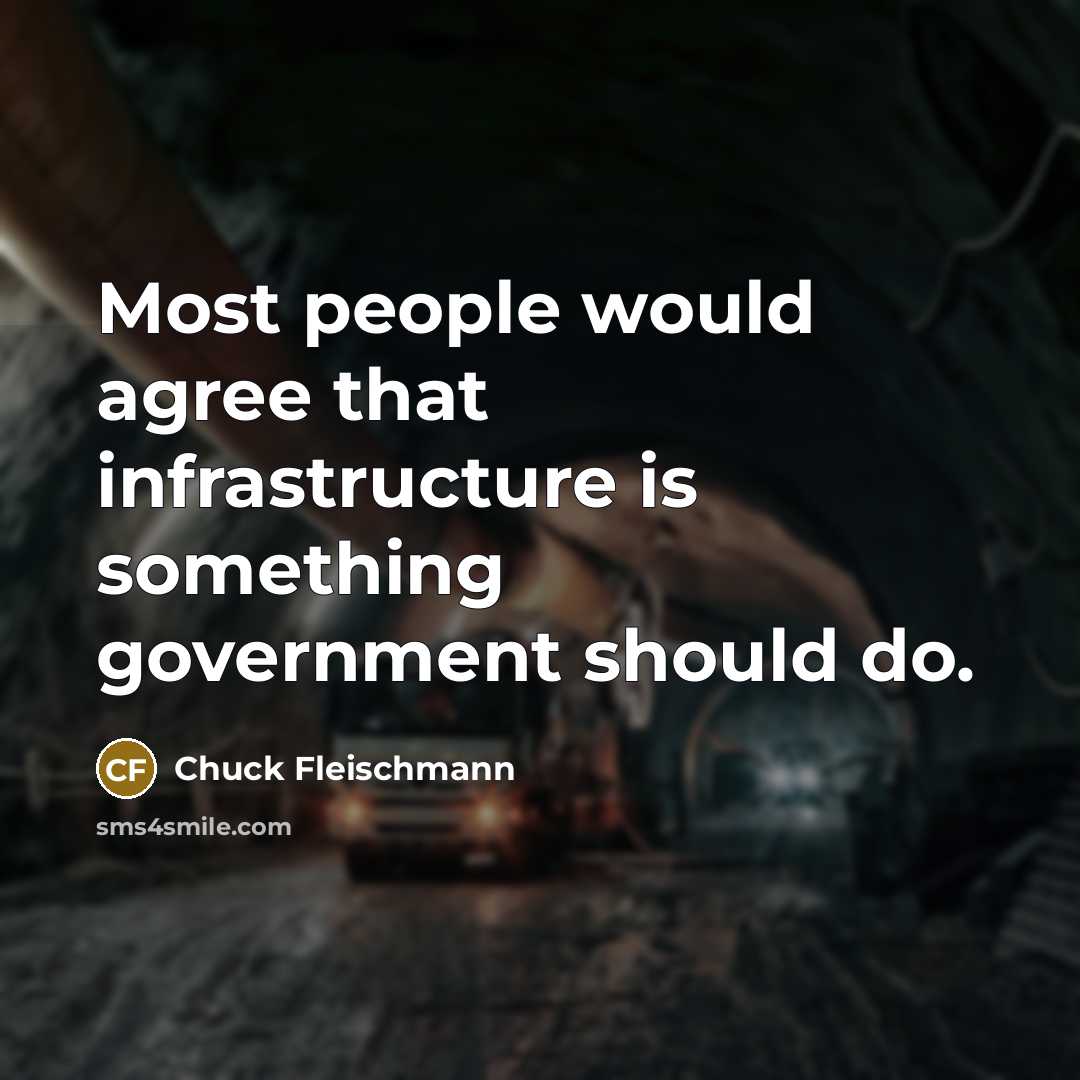 “Most people would agree that infrastructure is something government should do.” quote by Chuck Fleischmann