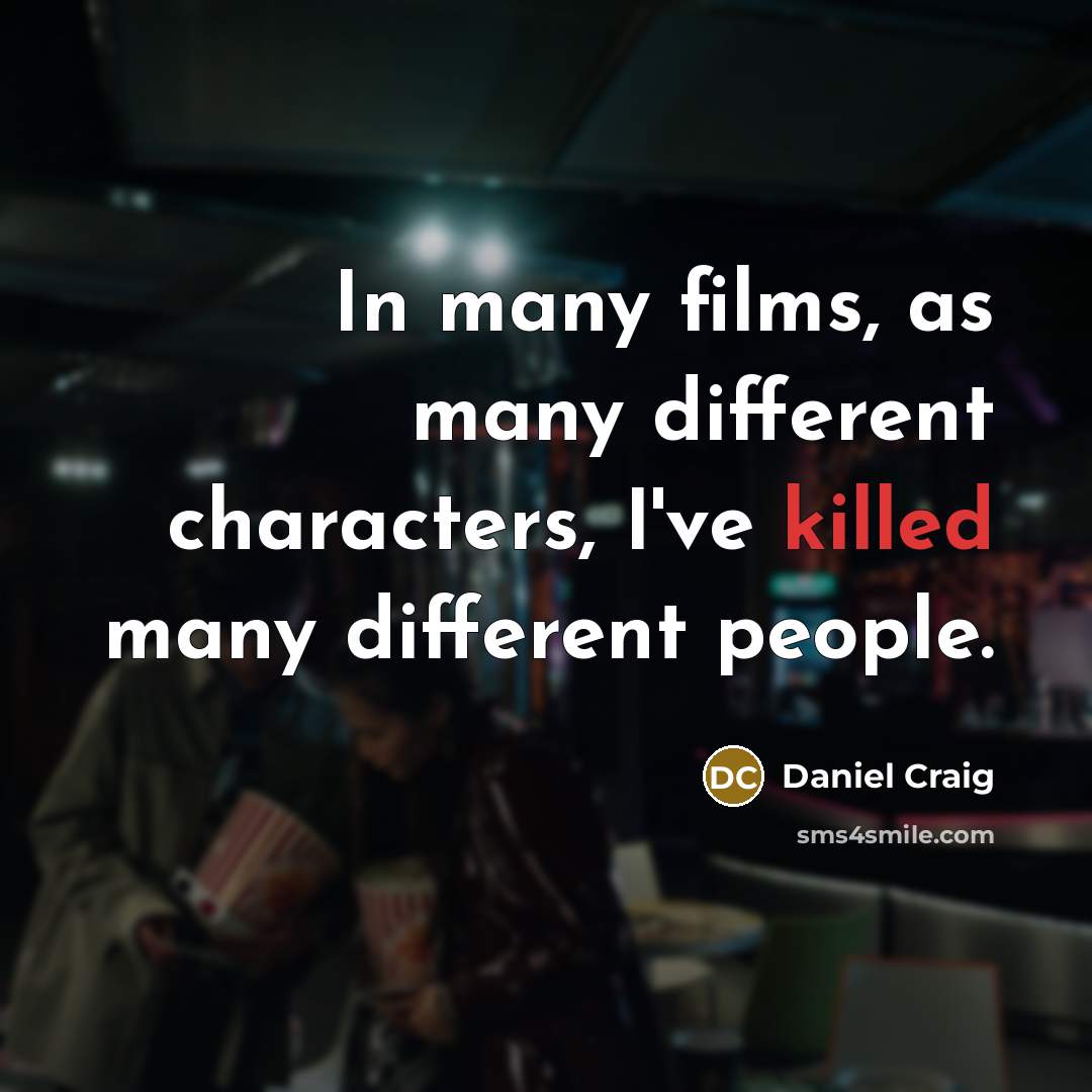 “In many films, as many different characters, I've killed many different people.” quote by Daniel Craig