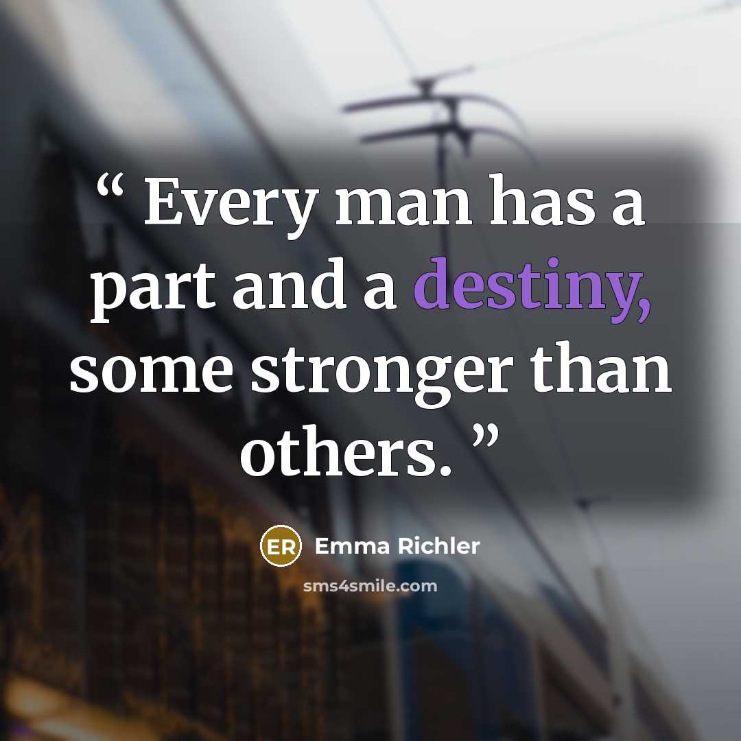 “Every man has a part and a destiny, some stronger than others.” quote by Emma Richler