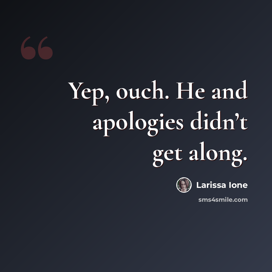 “Yep, ouch. He and apologies didn’t get along.” quote by Larissa Ione